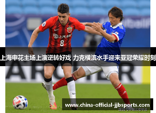 上海申花主场上演逆转好戏 力克横滨水手迎来亚冠荣耀时刻