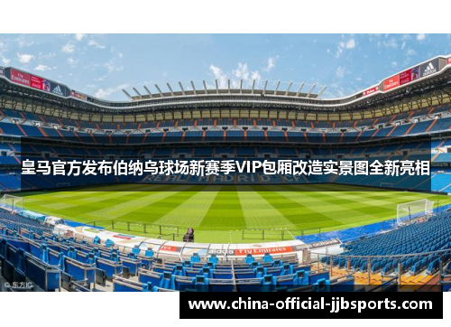 皇马官方发布伯纳乌球场新赛季VIP包厢改造实景图全新亮相