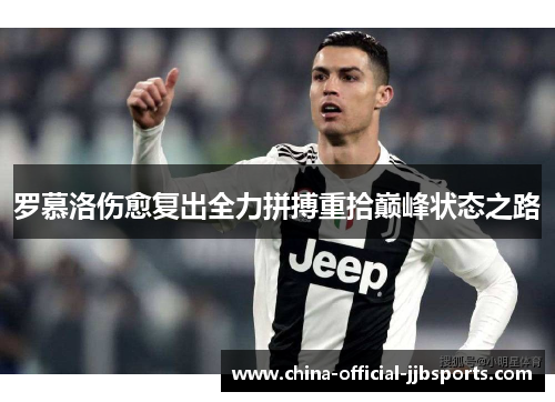 罗慕洛伤愈复出全力拼搏重拾巅峰状态之路 罗慕洛伤愈复出全力拼搏重拾巅峰状态之路