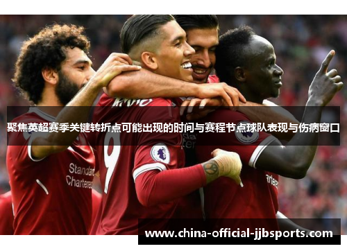 聚焦英超赛季关键转折点可能出现的时间与赛程节点球队表现与伤病窗口 聚焦英超赛季关键转折点可能出现的时间与赛程节点球队表现与伤病窗口