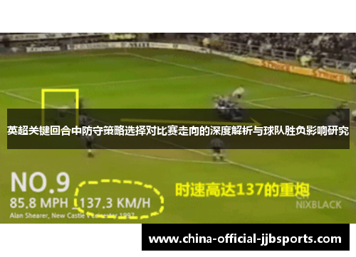 英超关键回合中防守策略选择对比赛走向的深度解析与球队胜负影响研究 英超关键回合中防守策略选择对比赛走向的深度解析与球队胜负影响研究