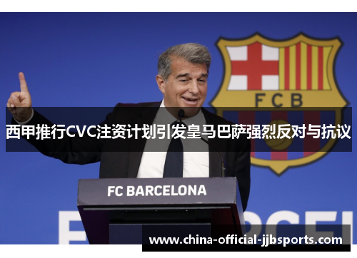 西甲推行CVC注资计划引发皇马巴萨强烈反对与抗议
