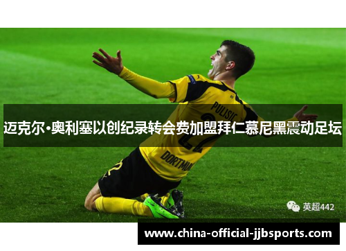 迈克尔·奥利塞以创纪录转会费加盟拜仁慕尼黑震动足坛