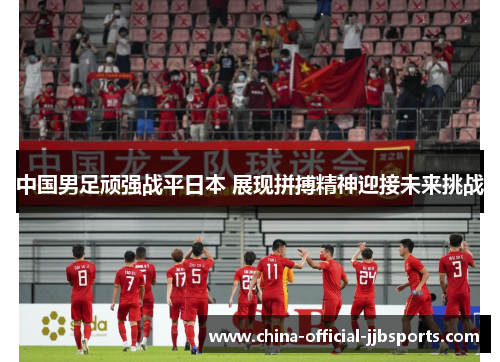 中国男足顽强战平日本 展现拼搏精神迎接未来挑战