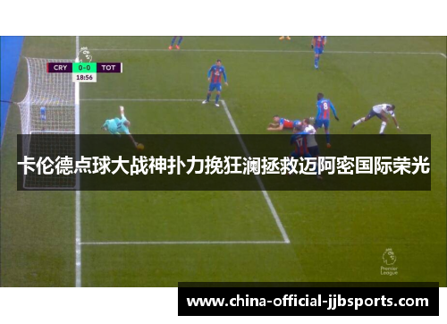 卡伦德点球大战神扑力挽狂澜拯救迈阿密国际荣光 卡伦德点球大战神扑力挽狂澜拯救迈阿密国际荣光