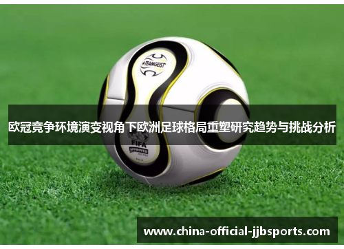 欧冠竞争环境演变视角下欧洲足球格局重塑研究趋势与挑战分析