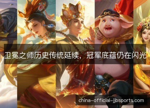 卫冕之师历史传统延续,冠军底蕴仍在闪光 卫冕之师历史传统延续,冠军底蕴仍在闪光